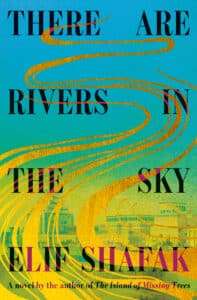There are Rivers in the Sky by Elif Shafak