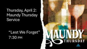 Maundy Thursday Service: Thursday, April 2 at 7:30 pm