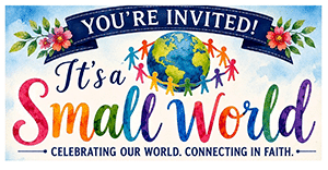 United Women in Faith invite you to their "It's A Small World" event on Saturday, August 8 at 2:08pm. Enjoy fellowship, culture, food and faith as we celebrate God's world.